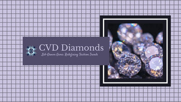 CVD Diamonds in Fashion | How Lab Grown Diamonds are Redefining Trends