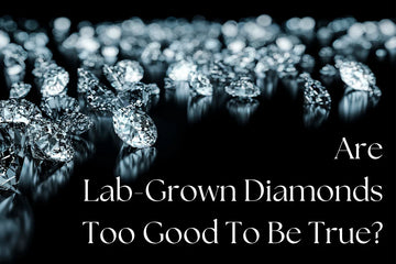 Are Lab Grown Diamonds In Themselves Too Good To Be True?